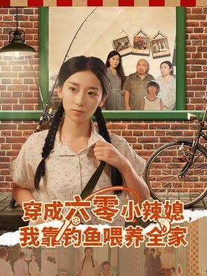 穿成六零小辣媳我靠钓鱼喂养全家（97集）精彩不断免费看