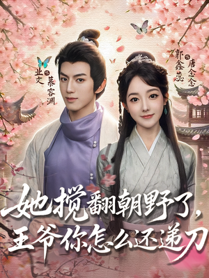 她搅翻朝野了,王爷你怎么还递刀(80集) 她搅翻朝野了,王爷你怎么还递刀(80集)短剧免费看全集