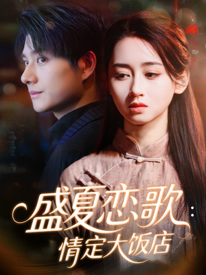 盛夏恋歌：情定大饭店（67集）短剧热播中