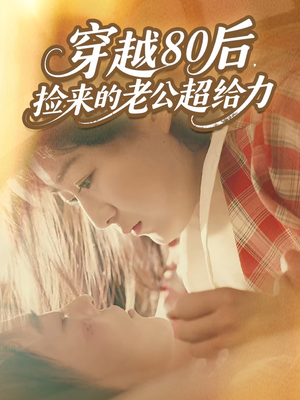 穿越80后,捡来的老公超给力(63集) 穿越80后,捡来的老公超给力(63集)全季一次看完