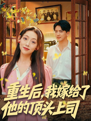 重生后，我嫁给了他的顶头上司（74集）短剧精彩推荐