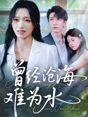 曾经沧海难为水（60集）全网短剧抢先看