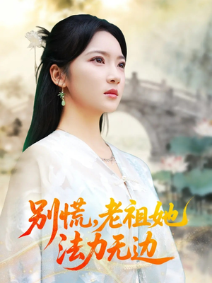 别慌老祖她法力无边（55集）精彩的网络短剧