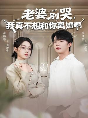 老婆别哭，我真不想和你离婚啊（60集）短剧太精彩