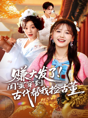 赚大发了闺蜜穿到古代帮我捡古董(66集) 赚大发了闺蜜穿到古代帮我捡古董(66集)热门短剧免费看