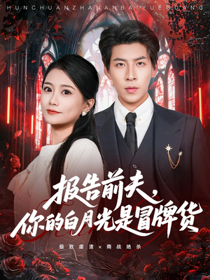 报告前夫，你的白月光是冒牌货（70集）爆火短剧抢先看