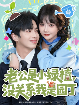 老公是小绿植，没关系我是园丁（57集）短剧解说热门