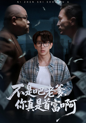 不是吧老爹，你真是首富啊（55集）超火短剧抢先看