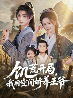 饥荒开局，我用空间娇养王爷（73集）好看又上头短剧