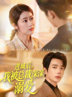 进城后，我被总裁深深溺爱（109集）爆火短剧推荐