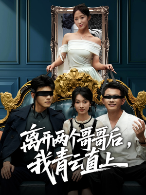 离开两个哥哥后我青云直上（53集）短剧片段推荐