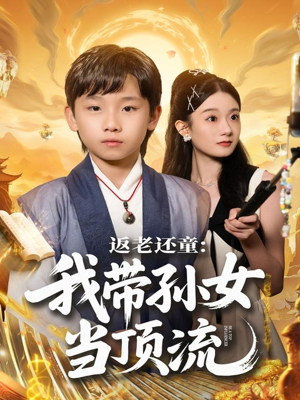 返老还童：我带孙女当顶流圈（81集）海量短剧免费看