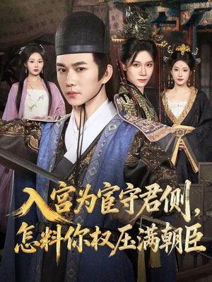 入宫为宦守君侧怎料你权压满朝臣（81集）最火短剧热播