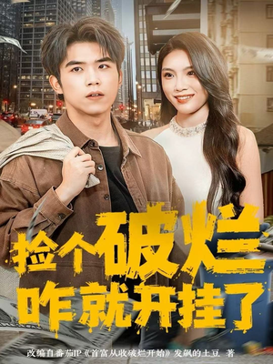 捡个破烂咋就开挂了（80集）爆火短剧抢先看