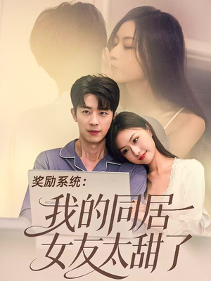奖励系统：我的同居女友太甜了（80集）短剧后续更精彩
