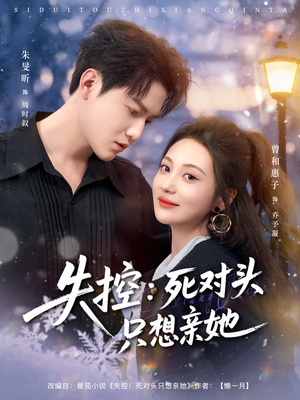 失控死对头只想亲她(80集) 失控死对头只想亲她(80集)经典老剧免费看