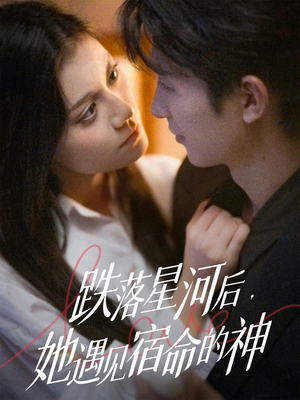 跌落星河后，她遇见宿命的神（80集）短剧解说热门