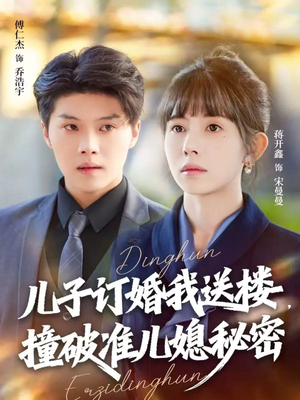儿子订婚我送楼,撞破准儿媳秘密(60集) 儿子订婚我送楼,撞破准儿媳秘密(60集)男主角是谁