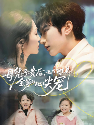 母凭子贵后，我成了时总全家的心尖宠（63集）热门短剧又来了