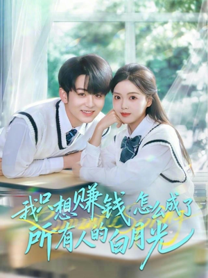 我只想赚钱怎么成了所有人的白月光（60集）热门短剧榜单