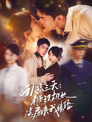 认识三天糙汉机长送房哄我结婚(71集) 认识三天糙汉机长送房哄我结婚(71集)好看上头的短剧