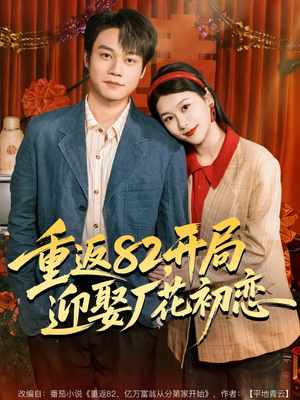 重返82,开局迎娶厂花初恋(80集) 重返82,开局迎娶厂花初恋(80集)全集一网打尽