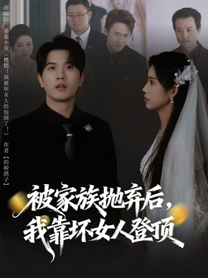 被家族抛弃后，我靠坏女人登顶（80集）超好看短剧推荐