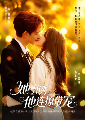 她引诱他连撩带宠（68集）百亿短剧抢先看