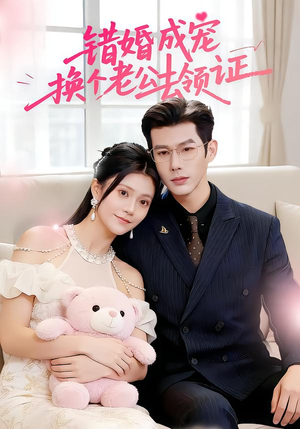 错婚成宠：换个老公去领证（58集）短剧越看越精彩