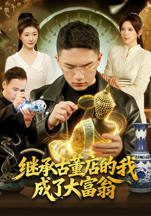继承古董店的我成了大富翁（112集）短剧越看越精彩