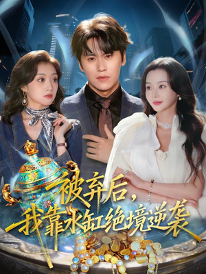 被弃后，我靠水缸绝境逆袭（78集）快来看短剧