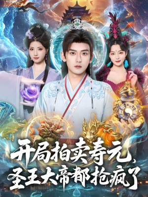 开局拍卖寿元，圣王大帝都抢疯了（80集）正能量短剧分享