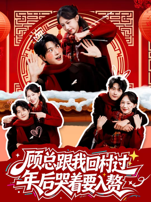 顾总跟我回村过年后哭着要入赘（60集）最新火爆短剧