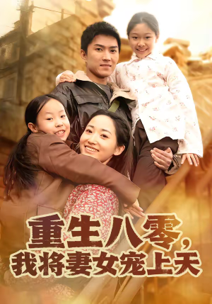 重生八零，我将妻女宠上天（80集）短剧后续更精彩