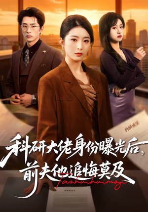 科研大佬身份曝光后,前夫他追悔莫及(50集) 科研大佬身份曝光后,前夫他追悔莫及(50集)民国短剧推荐