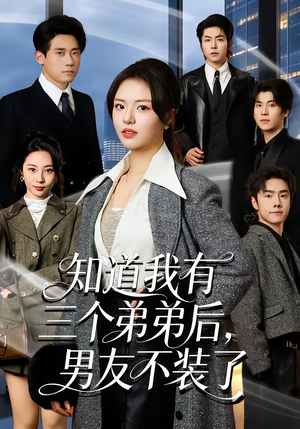 知道我有三个弟弟后，男友不装了（65集）精彩短剧上线