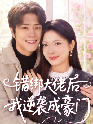 错绑大佬后我逆袭成豪门（50集）这部短剧我爱了