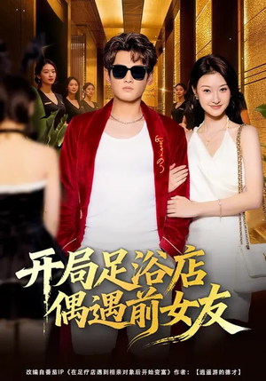 开局足浴店偶遇前女友（76集）短剧片段分享