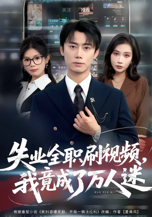 失业全职刷视频，我竟成了万人迷（72集）热播短剧重燃