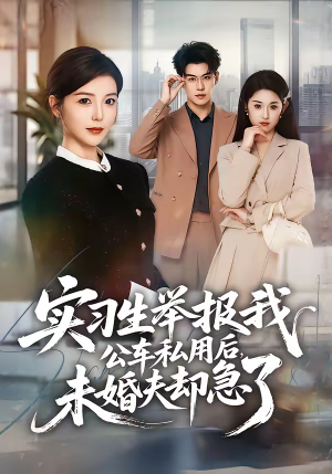 实习生举报我公车私用后，未婚夫却急了（70集）恋爱短剧分享