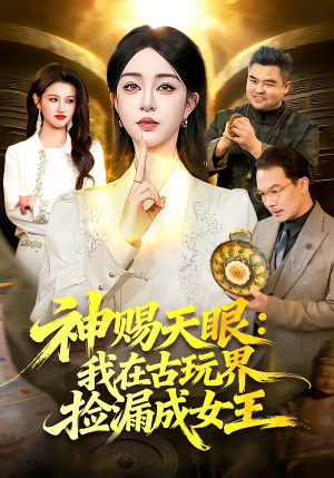 神赐天眼：我在古玩界捡漏成女王（92集）更新时间一览表