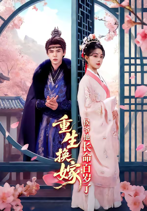 重生换嫁：侯爷他长命百岁了（80集）免费短剧大全