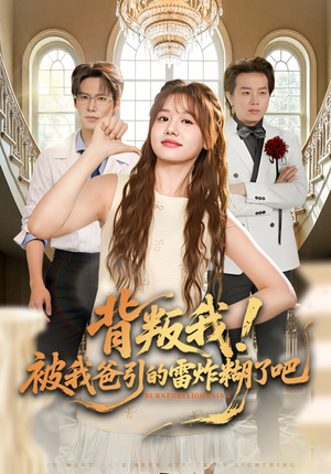 背叛我!被我爸引的雷炸糊了吧(73集) 背叛我!被我爸引的雷炸糊了吧(73集)精彩短剧随心推