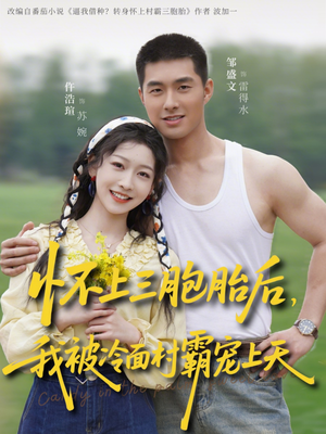 怀上三胞胎后，我被冷面村霸宠上天（72集）简直不要太好看