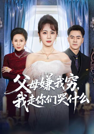 父母嫌我穷，我走你们哭什么（57集）热门短剧抢先