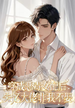 穿成恶毒女配后，失忆大佬非我不娶（40集）高清画质免费看