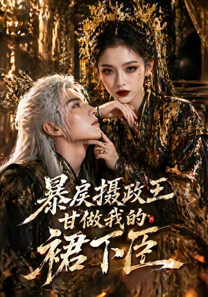 暴戾摄政王甘做我的裙下臣（18集）短剧后续更精彩