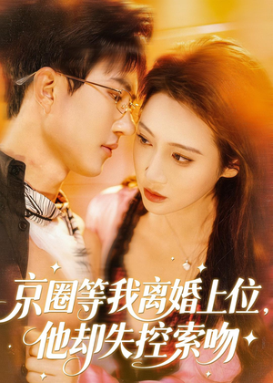 京圈等我离婚上位，他却失控索吻（72集）免费短剧合集