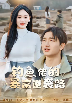钓鱼佬的暴富逆袭路（80集）看精彩短剧