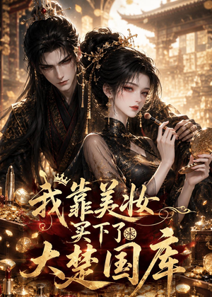 我靠美妆买下了大楚国库(54集) 我靠美妆买下了大楚国库(54集)热播短剧重燃